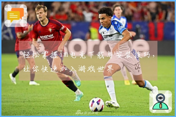 轻松掌握im电竞下载与安装技巧，让你快速加入游戏世界