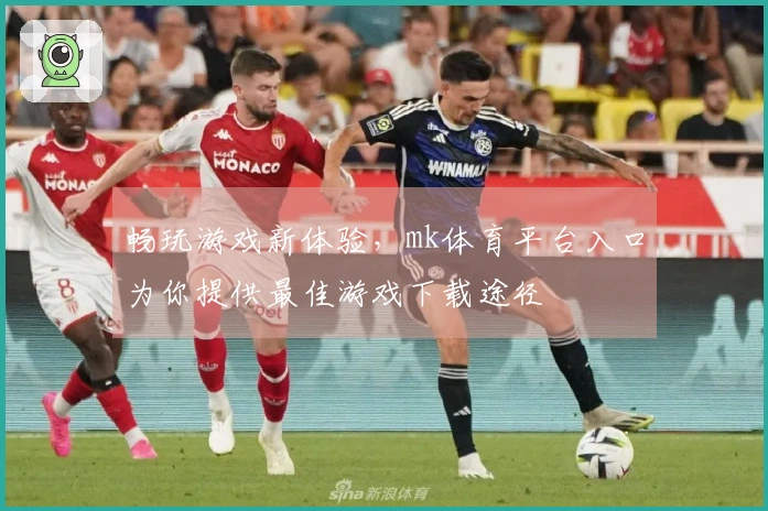 畅玩游戏新体验，mk体育平台入口为你提供最佳游戏下载途径